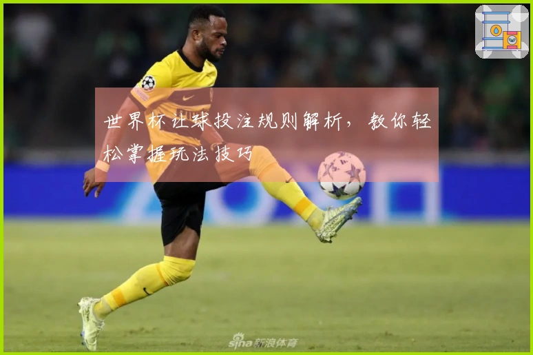 世界杯让球投注规则解析，教你轻松掌握玩法技巧