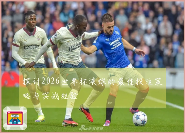 探讨2026世界杯滚球的最佳投注策略与实战经验