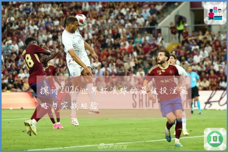 探讨2026世界杯滚球的最佳投注策略与实战经验